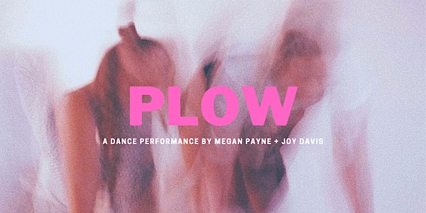 PLOW  |  A Dance Performance by Megan Payne + Joy Davis