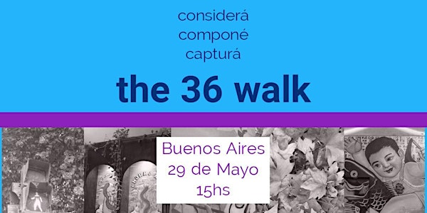 The 36 walk | Caminata fotográfica