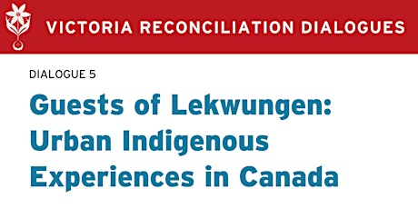 Dialogue 5 - Guests of Lekwungen: Urban Indigenous Experiences in Canada