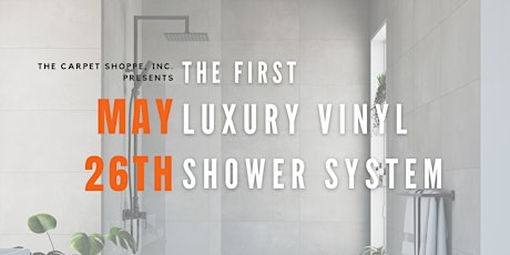 The Carpet Shoppe, Inc. Presents THE FIRST LVT SHOWER SYSTEM! 1pm tickets