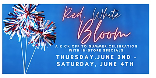 Red White & Bloom..Summer Kick Off