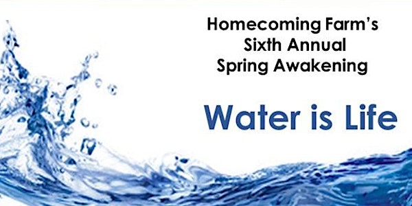 Homecoming Farm's Spring Awakening 2017: Water is Life