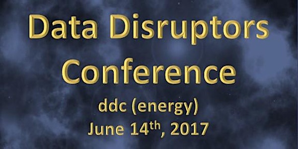 Data Disruptors Conference, ddc (energy) , Houston, TX, June 14th 2017