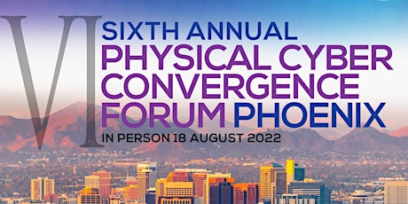 Sixth Annual Physical Cyber Convergence Forum Phoenix In Person tickets