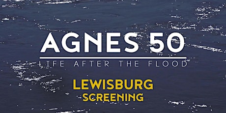 Agnes 50:  Life After the Flood Screening & Discussion - Lewisburg tickets