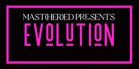 MastHERed Presents: Evolution