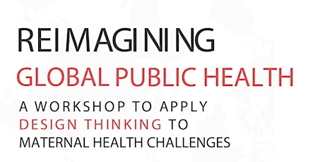 Reimagining Global Public Health: A Workshop to Apply Design Thinking to Maternal, Child, and Adolescent Health primary image