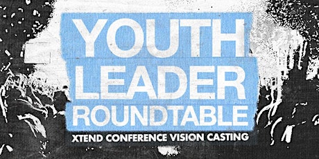 Youth Leader Roundtable | XTEND Conference Vision Casting tickets
