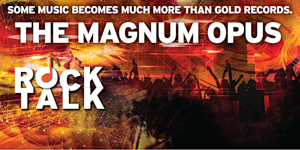 FREE - ROCK TALK LECTURE SERIES PART IV:  THE MAGNUM OPUS