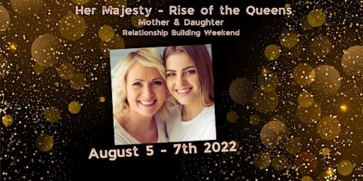 Her Majesty - Rise of the Queens; Mother & Daughter Growth Weekend