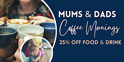 Mums & Dads Coffee Morning - 25% OFF FOOD & DRINK