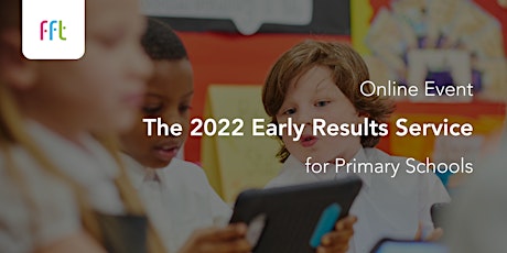 An introduction to the 2022 FFT Early Results Service for Primary Schools tickets