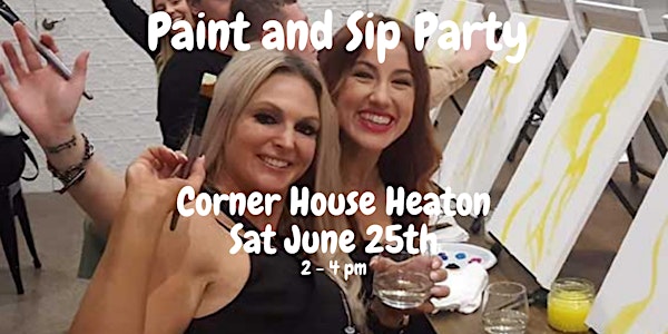 Paint and Sip  Party The Corner House Heaton Rd.