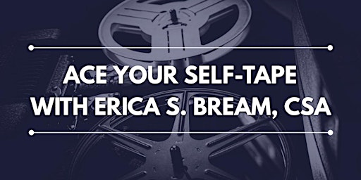 ACE YOUR SELF-TAPE - Eight-Week Class with Erica S. Bream, CSA!