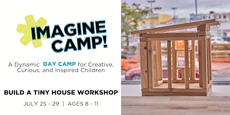 IMAGINE CAMP! Build a Tiny House Workshop: July 25 - 29 (ages 8-11) tickets