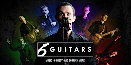 6 Guitars - LIMITED TICKETS