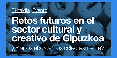 Retos futuros en el sector cultural y creativo de Gipuzkoa. entradas