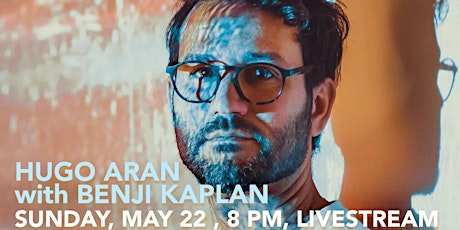 Hugo Aran, with Benji Kaplan, May 19, 9 PM, Livestream/Live Audience tickets