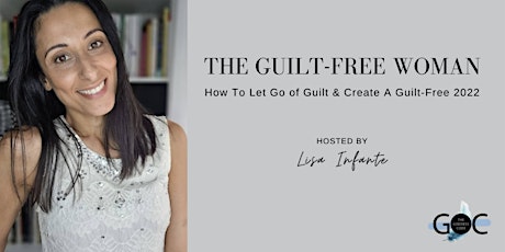 The Guilt-Free Woman: How To Let Go of Guilt & Create A Guilt-Free 2022 tickets