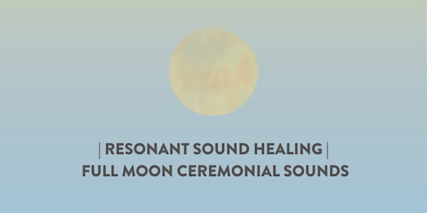Resonant Sound Healing - Full Moon Ceremonial Sounds