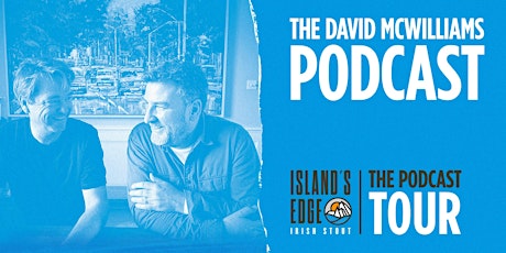 THE ISLAND’S EDGE PODCAST TOUR PRESENTS THE DAVID MCWILLIAMS PODCAST tickets