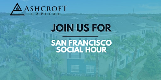 San Francisco Social Hour - Hosted by Ashcroft Capital