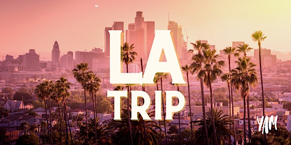 YAM: Day-trip to LA!