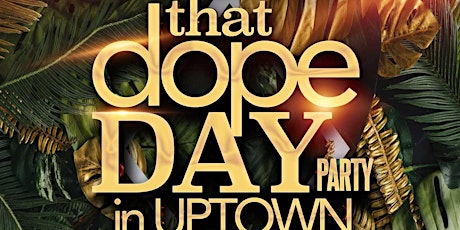 That DOPE DAY Party in UPtown tickets