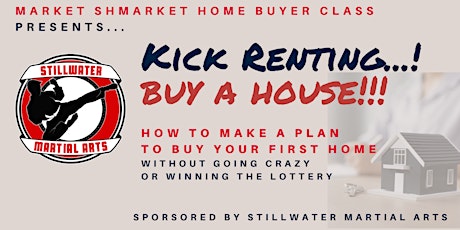 Market Shmarket Home Buyer Class - KICK Renting!! Buy a House!!!