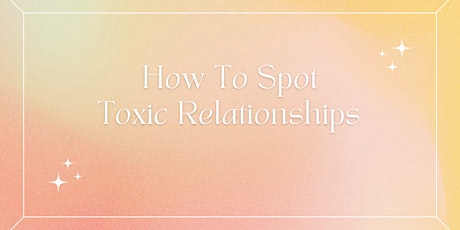 How Spot Toxic Relationships - Free event tickets