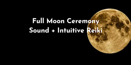 Full Moon Ceremony - Sound + Intuitive Reiki