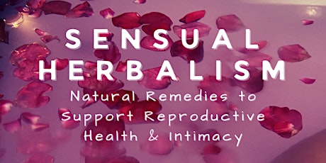 Sensual Herbalism: Herbs for Reproductive Health & Intimacy  *Online Class* tickets