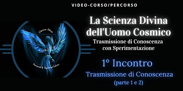 "LA SCIENZA DIVINA DELL'UOMO COSMICO " -  Video-Corso  -  1°INCONTRO