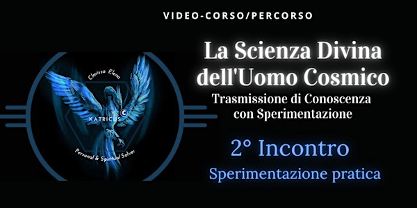 "LA SCIENZA DIVINA DELL'UOMO COSMICO "	Video-Corso  -  2°INCONTRO