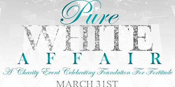 Pure White Affair: A Charity Event honoring Foundation for Fortitude 