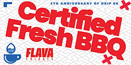 FLAVA FRIDAYS Presents CERTIFIED FRESH BBQ - 3rd Anniversary of DRIP BK tickets