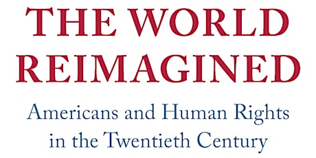 Mark Bradley – The World Reimagined: Americans and Human Rights primary image