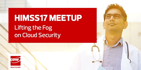 HIMSS17 Meetup – Lifting the Fog on Cloud Security