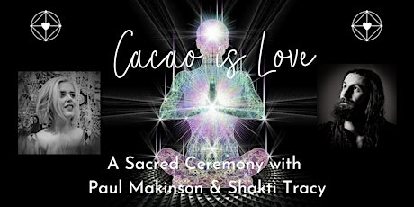 CACAO is LOVE - A Sacred Ceremony with Paul Makinson & Shakti Tracy tickets