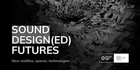 Sound Design(ed) Futures: New realities, spaces, technologies entradas