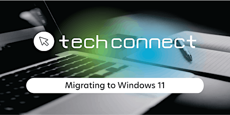 Tech Connect: Migrating to Windows 11