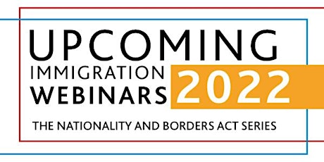 Immigration Webinars 2022 - The Nationality and Borders Act series tickets