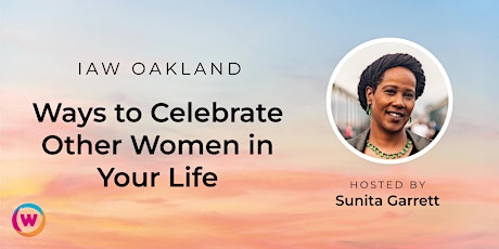 IAW Oakland: Ways to Celebrate Other Women in Your Life tickets