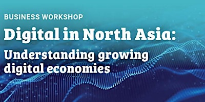 North Asia CAPE  Business Workshop- Growing Digital Economies in North Asia