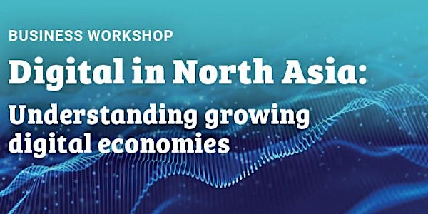 North Asia CAPE  Business Workshop- Growing Digital Economies in North Asia