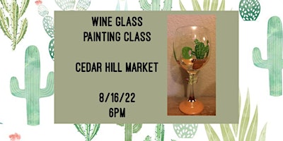 Wine Glass Painting Class held at Cedar Hill Market on 8/16
