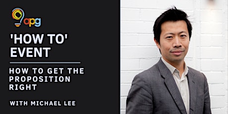 APG 'How To' Event: How to Get the Proposition Right (with Michael Lee) tickets