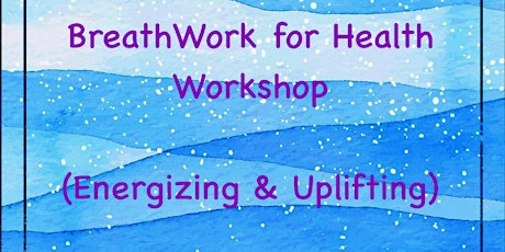 GET  RE-CHARGED, ENERGIZED & UPLIFTED!  BreathWork For Health Workshop tickets