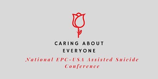 Caring About Everyone EPC-USA National Anti-Assisted Suicide Conference