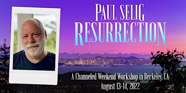 Resurrection: A Channeled Workshop with Paul Selig in Berkeley, CA